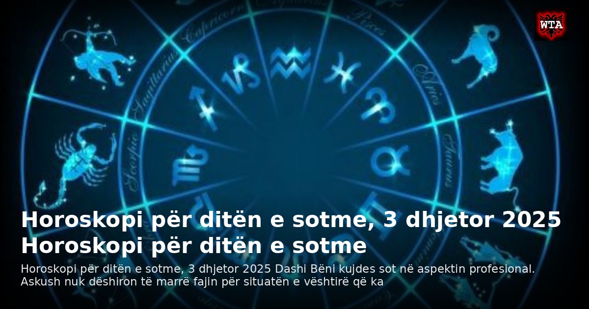 Horoskopi për ditën e sotme, 3 dhjetor 2025 Horoskopi për ditën e sotme