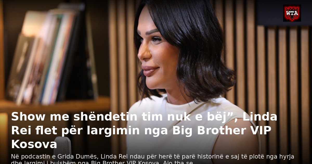 Show me shëndetin tim nuk e bëj”, Linda Rei flet për largimin nga Big Brother VIP Kosova