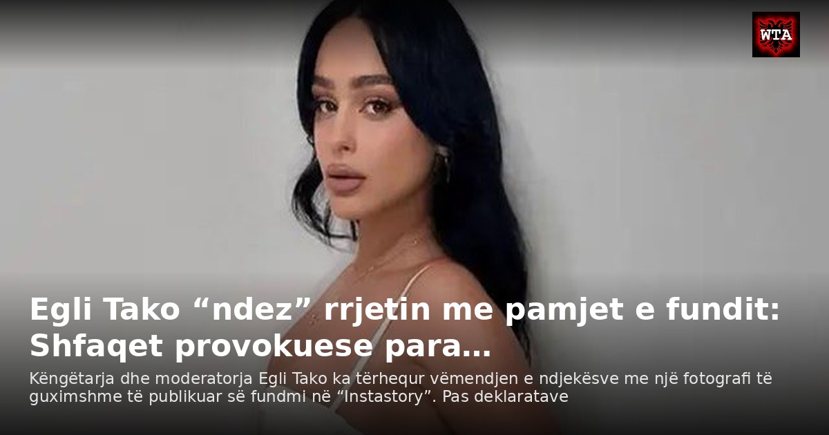 Egli Tako “ndez” rrjetin me pamjet e fundit: Shfaqet provokuese para…