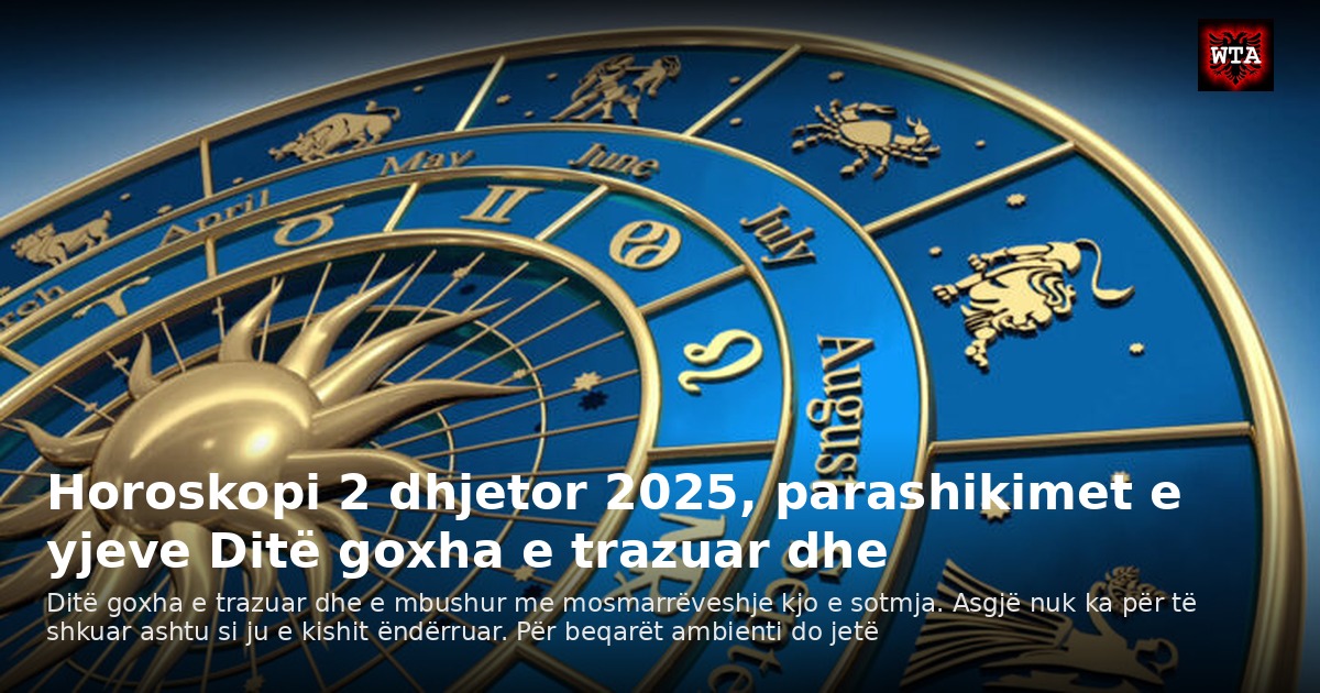 Horoskopi 2 dhjetor 2025, parashikimet e yjeve Ditë goxha e trazuar dhe