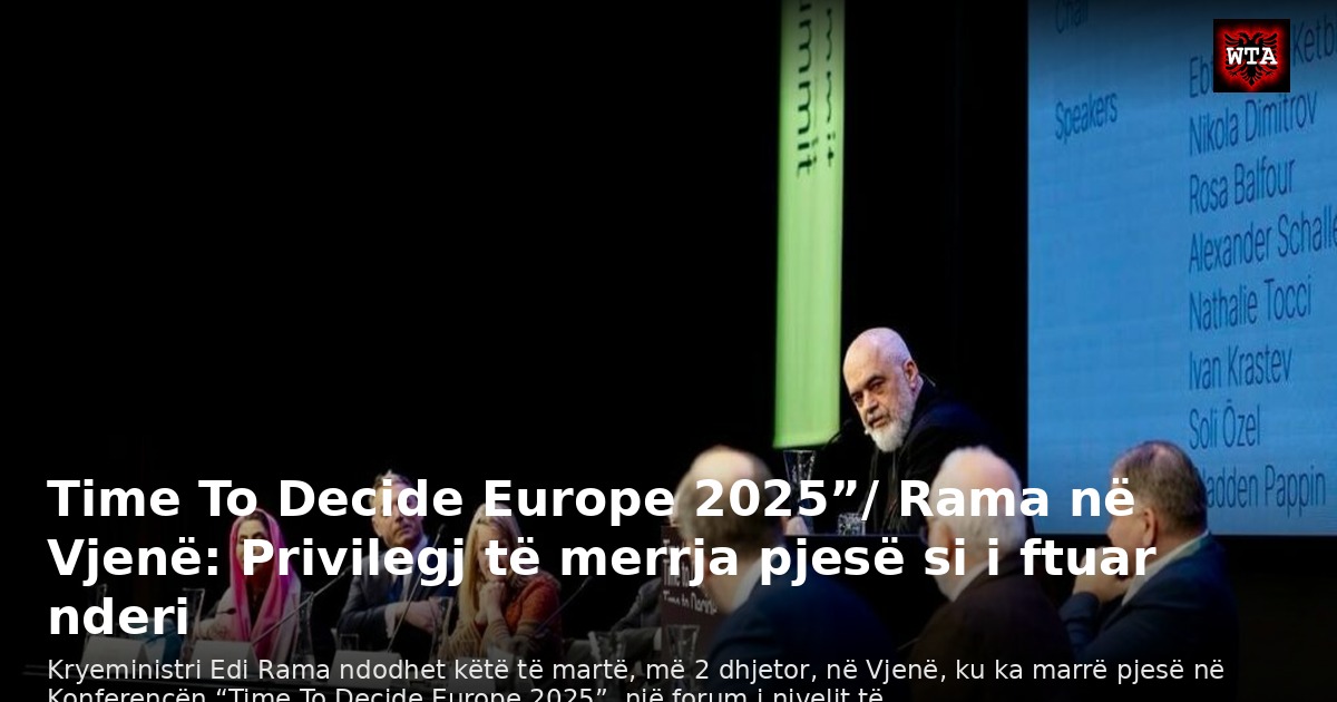 Time To Decide Europe 2025”/ Rama në Vjenë: Privilegj të merrja pjesë si i ftuar nderi