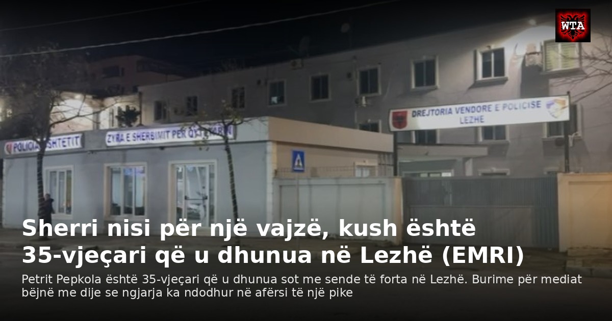 Sherri nisi për një vajzë, kush është 35-vjeçari që u dhunua në Lezhë (EMRI)