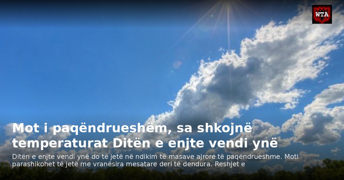 Mot i paqëndrueshëm, sa shkojnë temperaturat Ditën e enjte vendi ynë