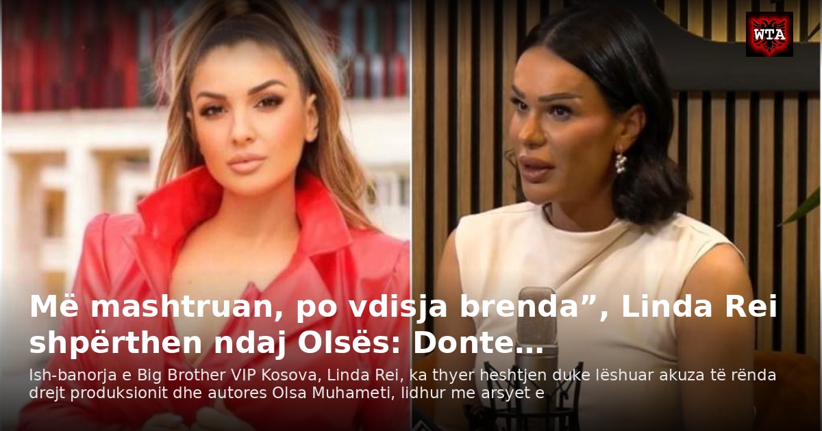 Më mashtruan, po vdisja brenda”, Linda Rei shpërthen ndaj Olsës: Donte…