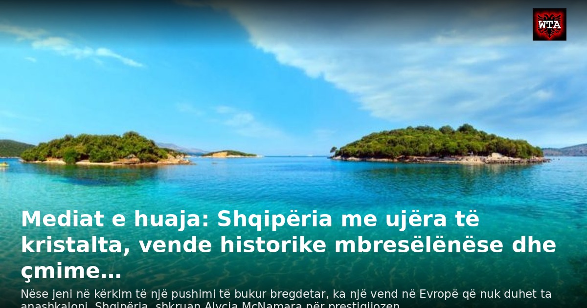Mediat e huaja: Shqipëria me ujëra të kristalta, vende historike mbresëlënëse dhe çmime…
