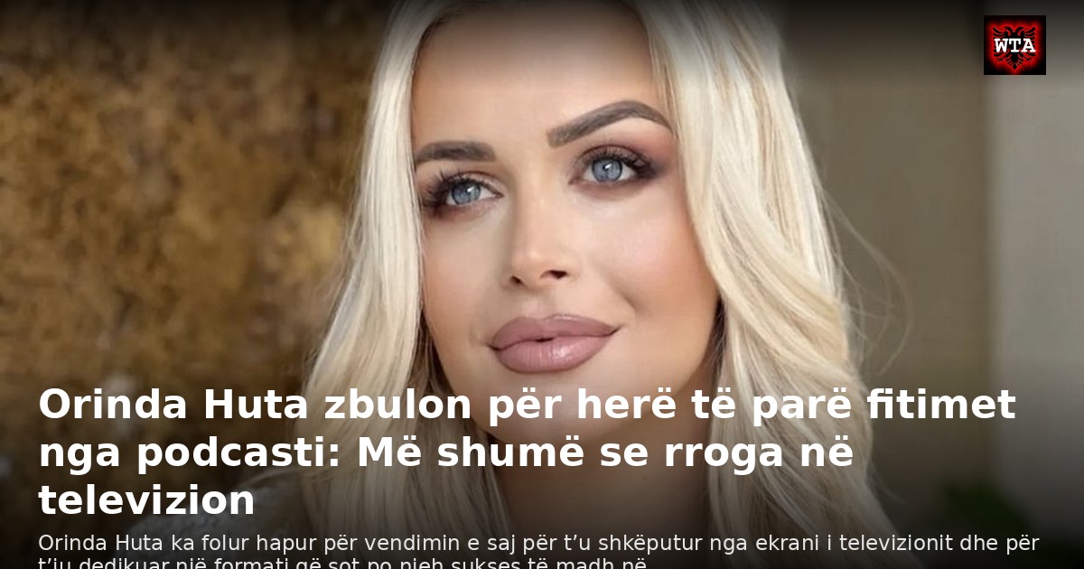 Orinda Huta zbulon për herë të parë fitimet nga podcasti: Më shumë se rroga në televizion