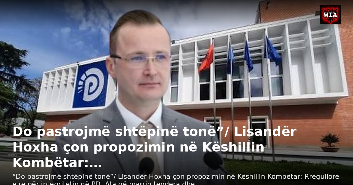 Do pastrojmë shtëpinë tonë”/ Lisandër Hoxha çon propozimin në Këshillin Kombëtar:…