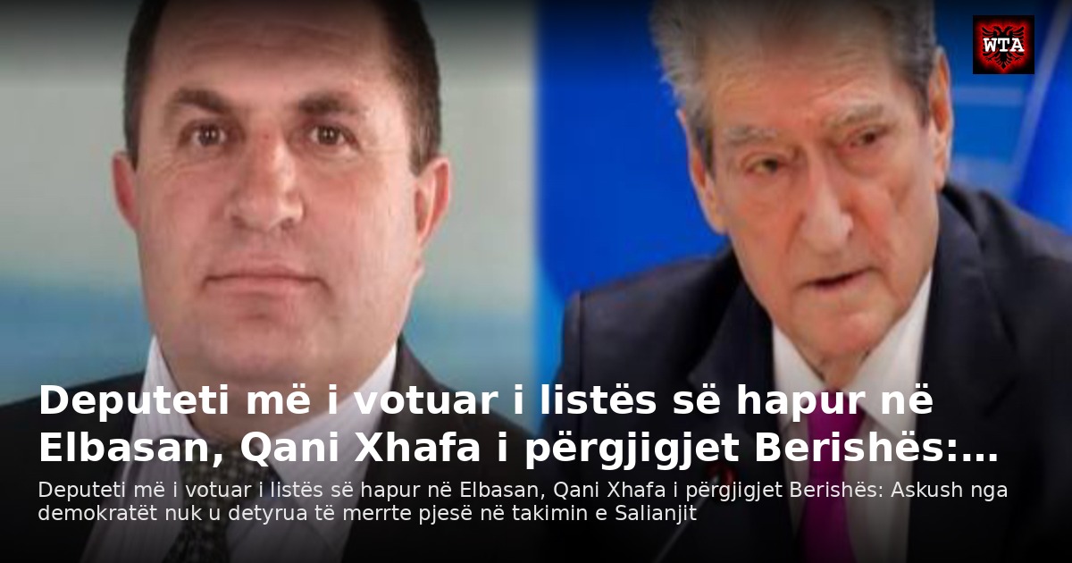 Deputeti më i votuar i listës së hapur në Elbasan, Qani Xhafa i përgjigjet Berishës:…