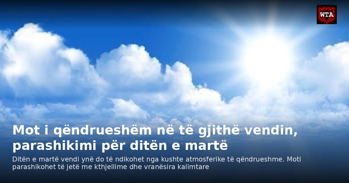 Mot i qëndrueshëm në të gjithë vendin, parashikimi për ditën e martë