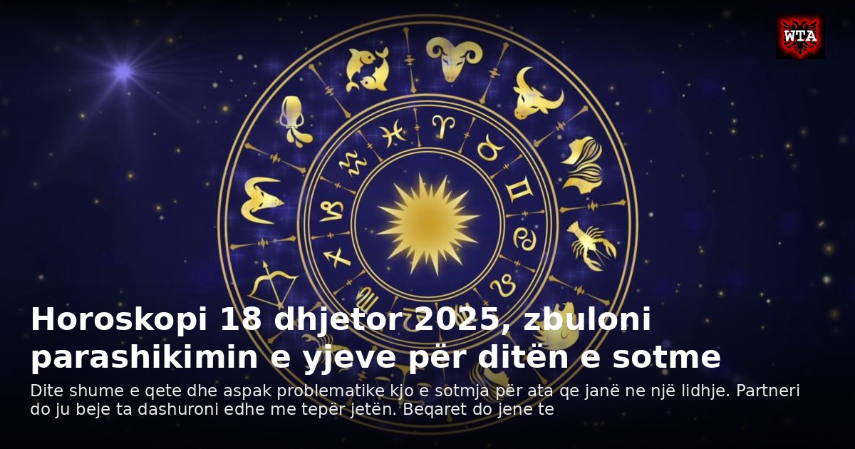 Horoskopi 18 dhjetor 2025, zbuloni parashikimin e yjeve për ditën e sotme