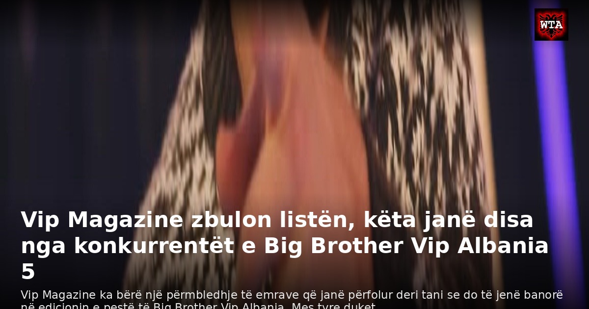 Vip Magazine zbulon listën, këta janë disa nga konkurrentët e Big Brother Vip Albania 5