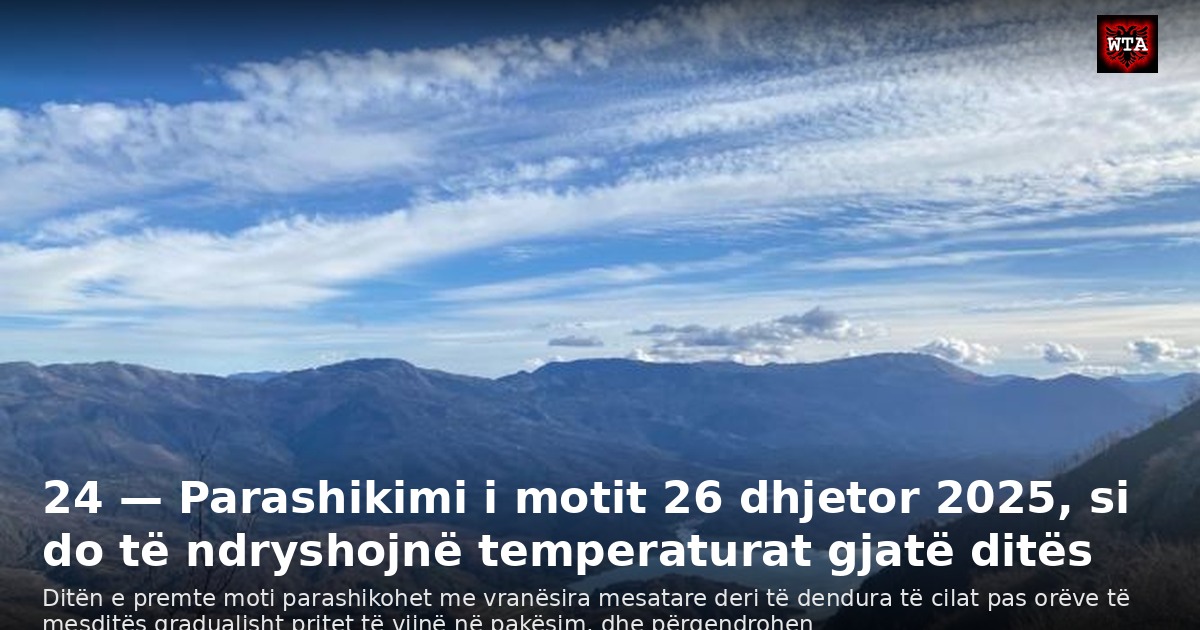 24 — Parashikimi i motit 26 dhjetor 2025, si do të ndryshojnë temperaturat gjatë ditës