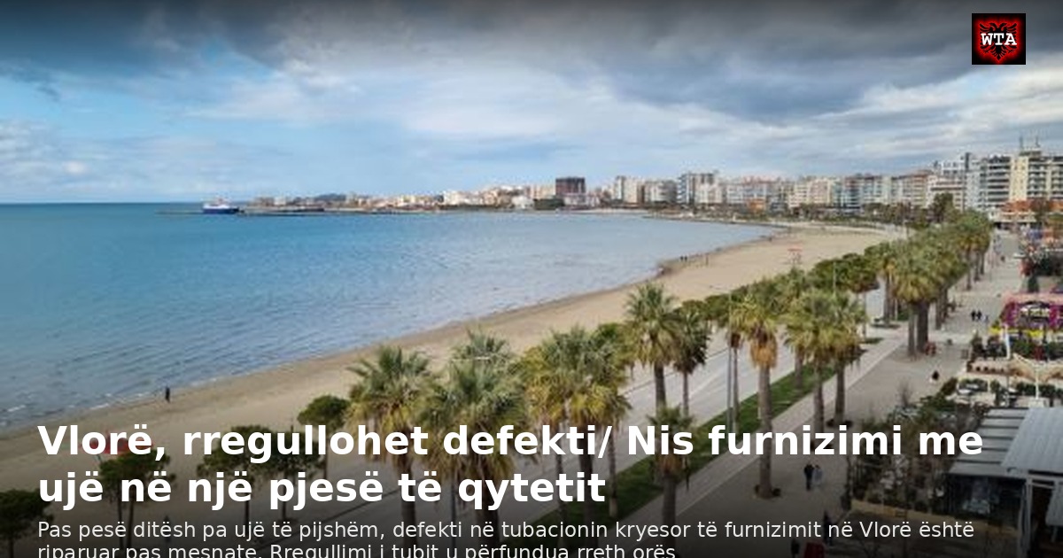 Vlorë, rregullohet defekti/ Nis furnizimi me ujë në një pjesë të qytetit