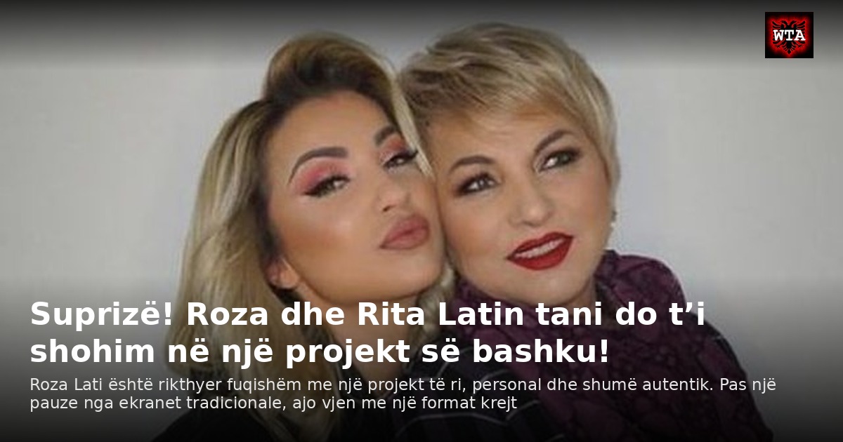 Suprizë! Roza dhe Rita Latin tani do t’i shohim në një projekt së bashku!