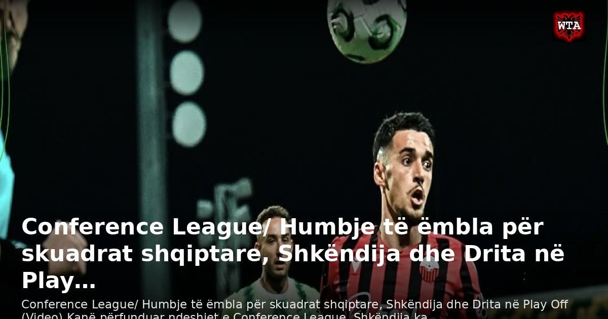 Conference League/ Humbje të ëmbla për skuadrat shqiptare, Shkëndija dhe Drita në Play…