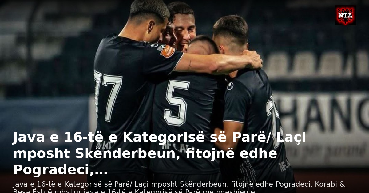Java e 16-të e Kategorisë së Parë/ Laçi mposht Skënderbeun, fitojnë edhe Pogradeci,…