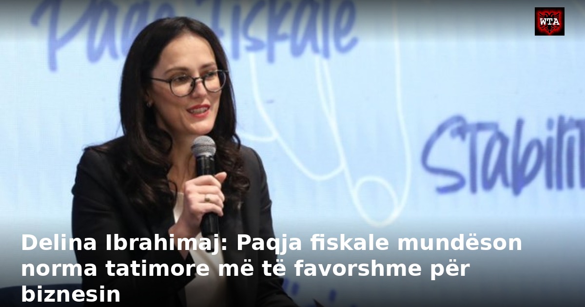 Delina Ibrahimaj: Paqja fiskale mundëson norma tatimore më të favorshme për biznesin