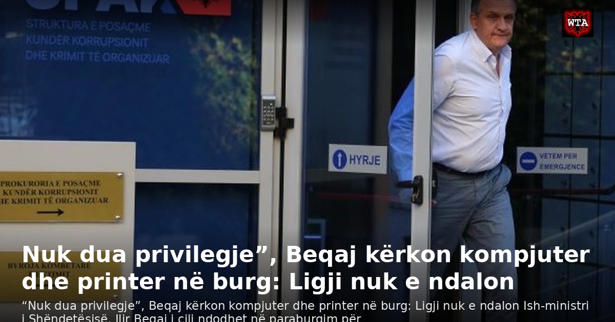 Nuk dua privilegje”, Beqaj kërkon kompjuter dhe printer në burg: Ligji nuk e ndalon