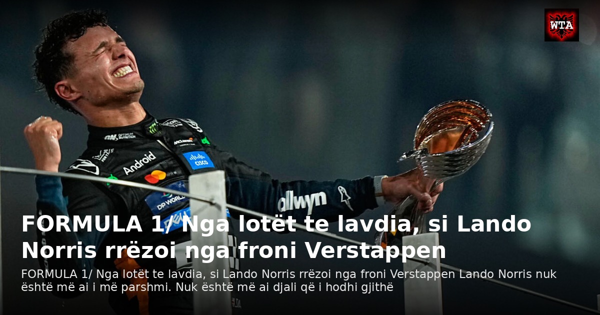 FORMULA 1/ Nga lotët te lavdia, si Lando Norris rrëzoi nga froni Verstappen
