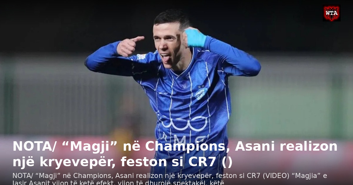 NOTA/ “Magji” në Champions, Asani realizon një kryevepër, feston si CR7 ()