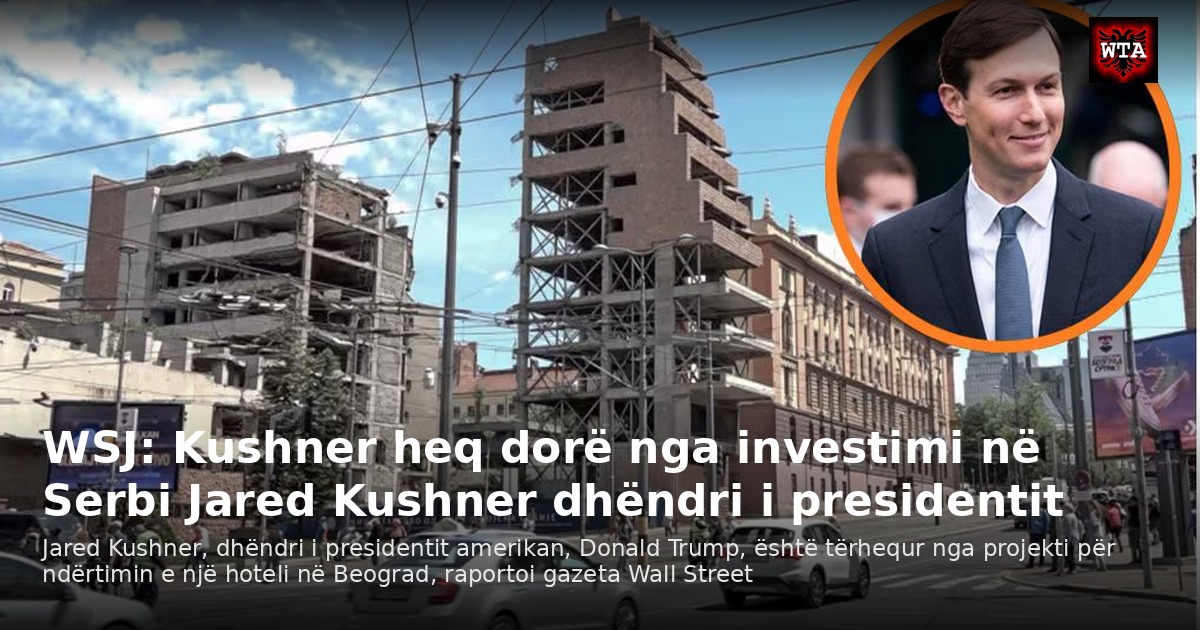 WSJ: Kushner heq dorë nga investimi në Serbi Jared Kushner dhëndri i presidentit