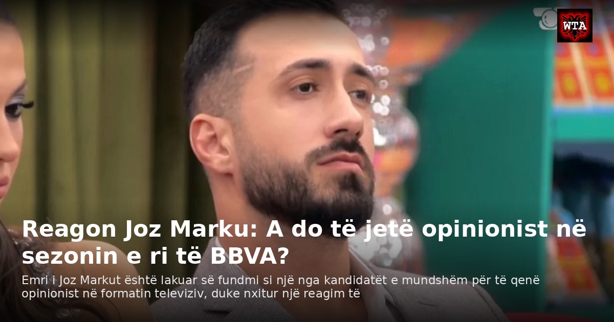 Reagon Joz Marku: A do të jetë opinionist në sezonin e ri të BBVA?