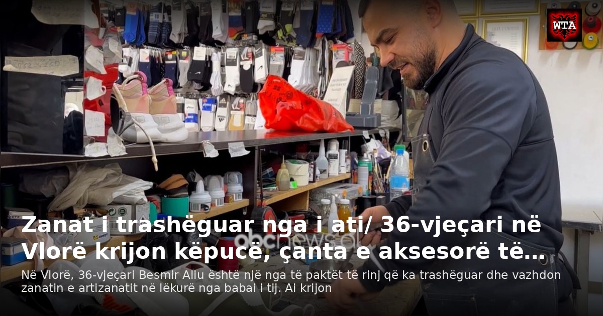 Zanat i trashëguar nga i ati/ 36-vjeçari në Vlorë krijon këpucë, çanta e aksesorë të…