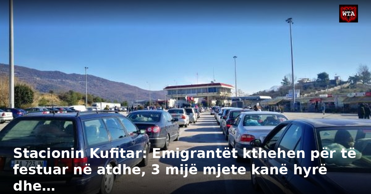 Stacionin Kufitar: Emigrantët kthehen për të festuar në atdhe, 3 mijë mjete kanë hyrë dhe…
