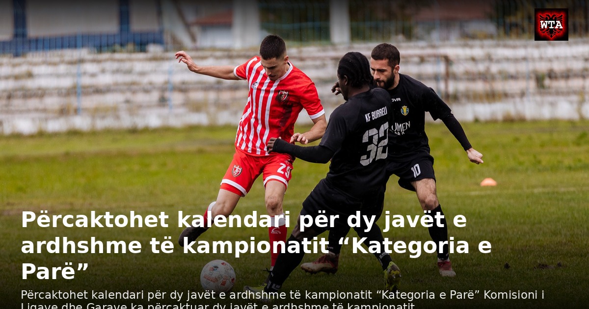 Përcaktohet kalendari për dy javët e ardhshme të kampionatit “Kategoria e Parë”