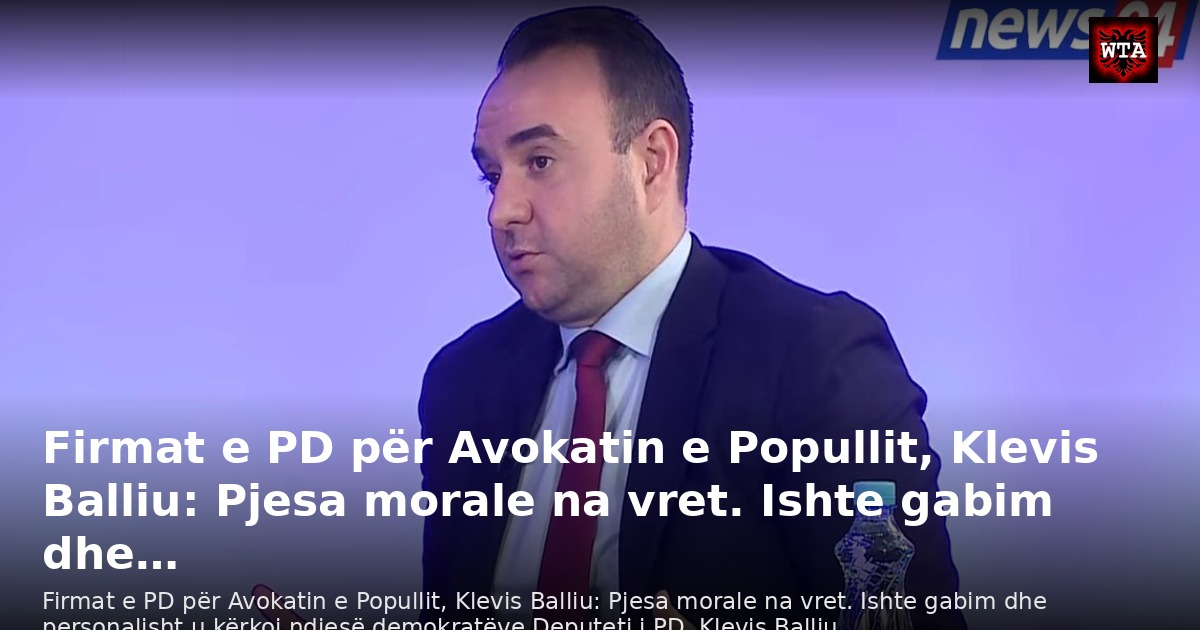 Firmat e PD për Avokatin e Popullit, Klevis Balliu: Pjesa morale na vret. Ishte gabim dhe…