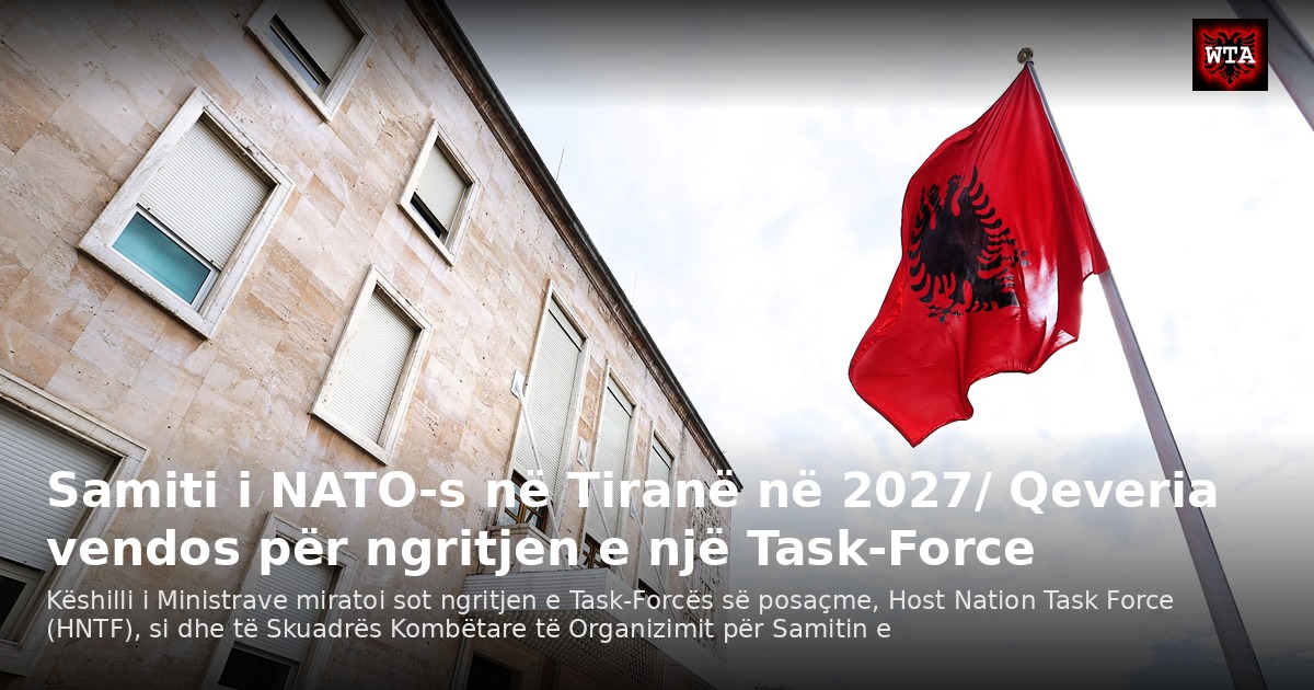 Samiti i NATO-s në Tiranë në 2027/ Qeveria vendos për ngritjen e një Task-Force