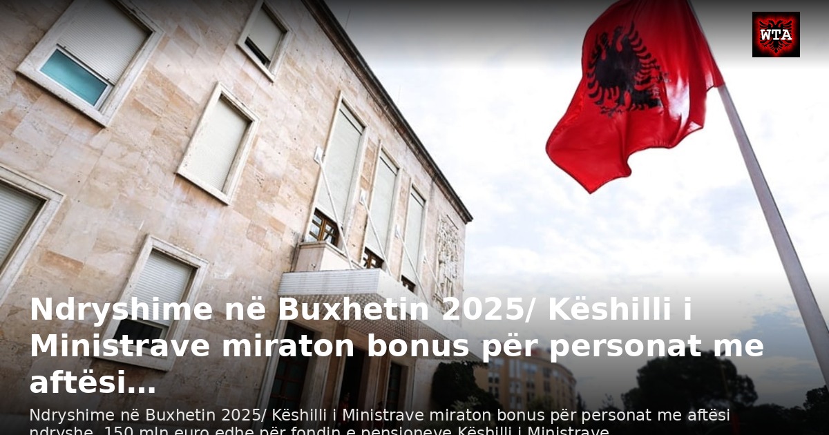 Ndryshime në Buxhetin 2025/ Këshilli i Ministrave miraton bonus për personat me aftësi…
