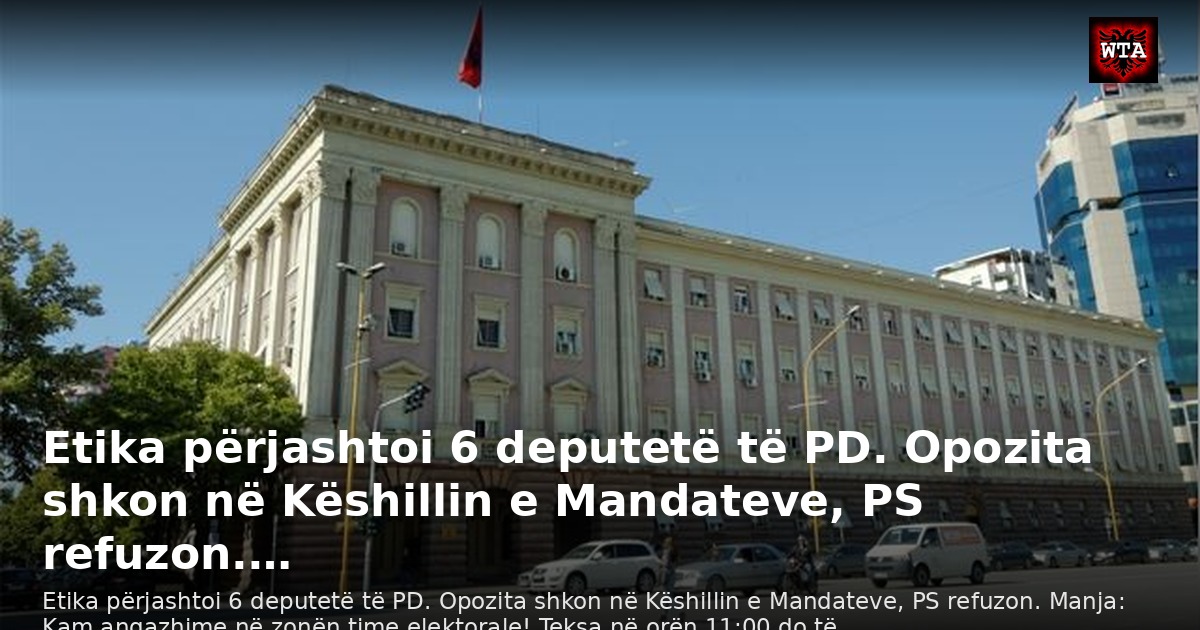 Etika përjashtoi 6 deputetë të PD. Opozita shkon në Këshillin e Mandateve, PS refuzon.…