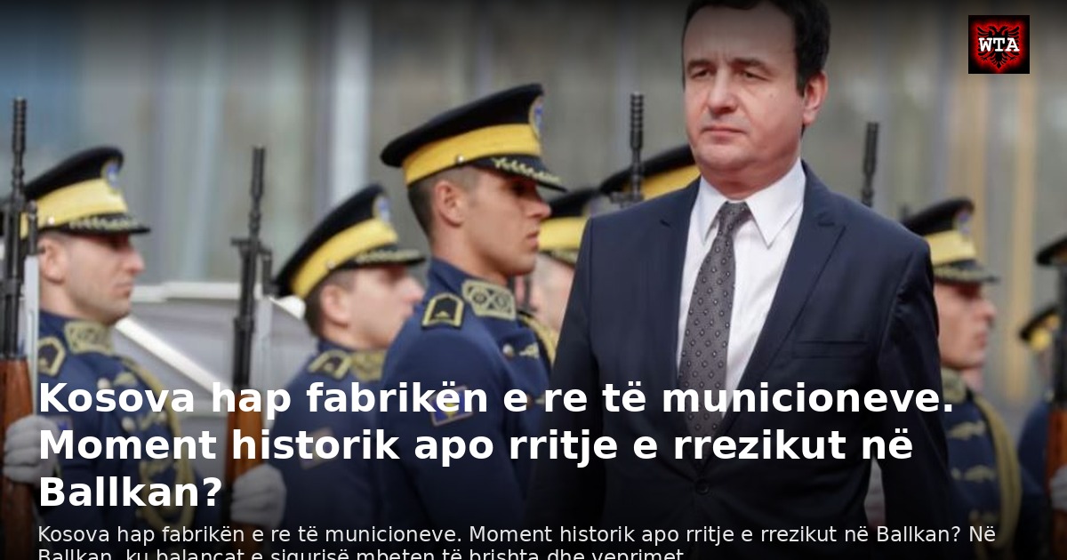 Kosova hap fabrikën e re të municioneve. Moment historik apo rritje e rrezikut në Ballkan?
