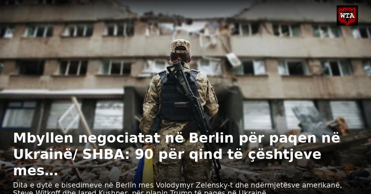 Mbyllen negociatat në Berlin për paqen në Ukrainë/ SHBA: 90 për qind të çështjeve mes…