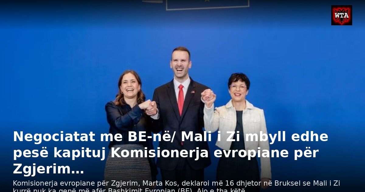 Negociatat me BE-në/ Mali i Zi mbyll edhe pesë kapituj Komisionerja evropiane për Zgjerim…