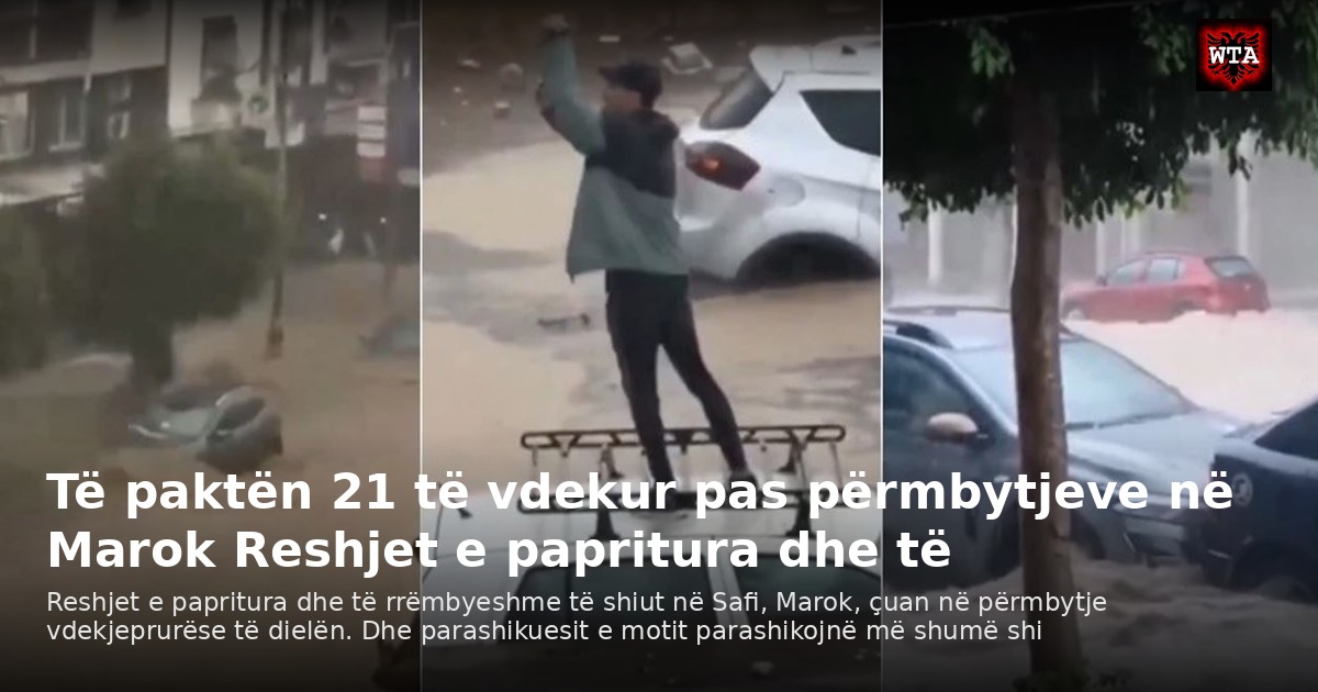 Të paktën 21 të vdekur pas përmbytjeve në Marok Reshjet e papritura dhe të