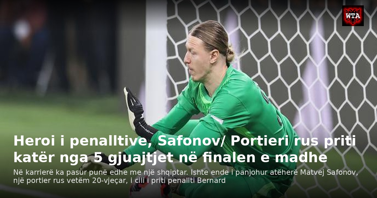 Heroi i penalltive, Safonov/ Portieri rus priti katër nga 5 gjuajtjet në finalen e madhe