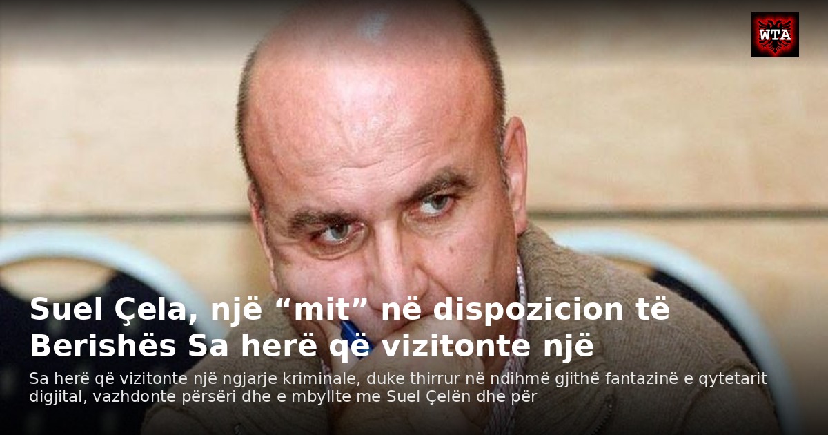 Suel Çela, një “mit” në dispozicion të Berishës Sa herë që vizitonte një
