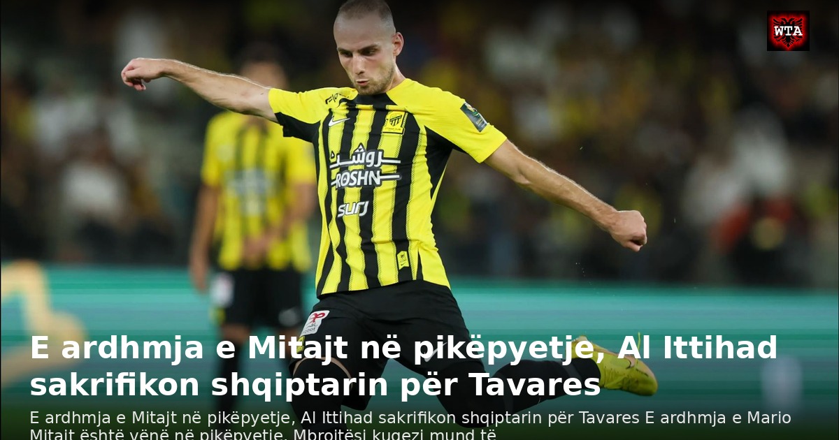 E ardhmja e Mitajt në pikëpyetje, Al Ittihad sakrifikon shqiptarin për Tavares