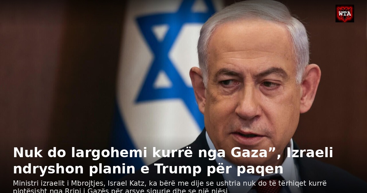 Nuk do largohemi kurrë nga Gaza”, Izraeli ndryshon planin e Trump për paqen