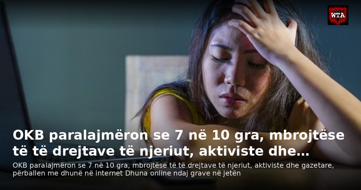 OKB paralajmëron se 7 në 10 gra, mbrojtëse të të drejtave të njeriut, aktiviste dhe…