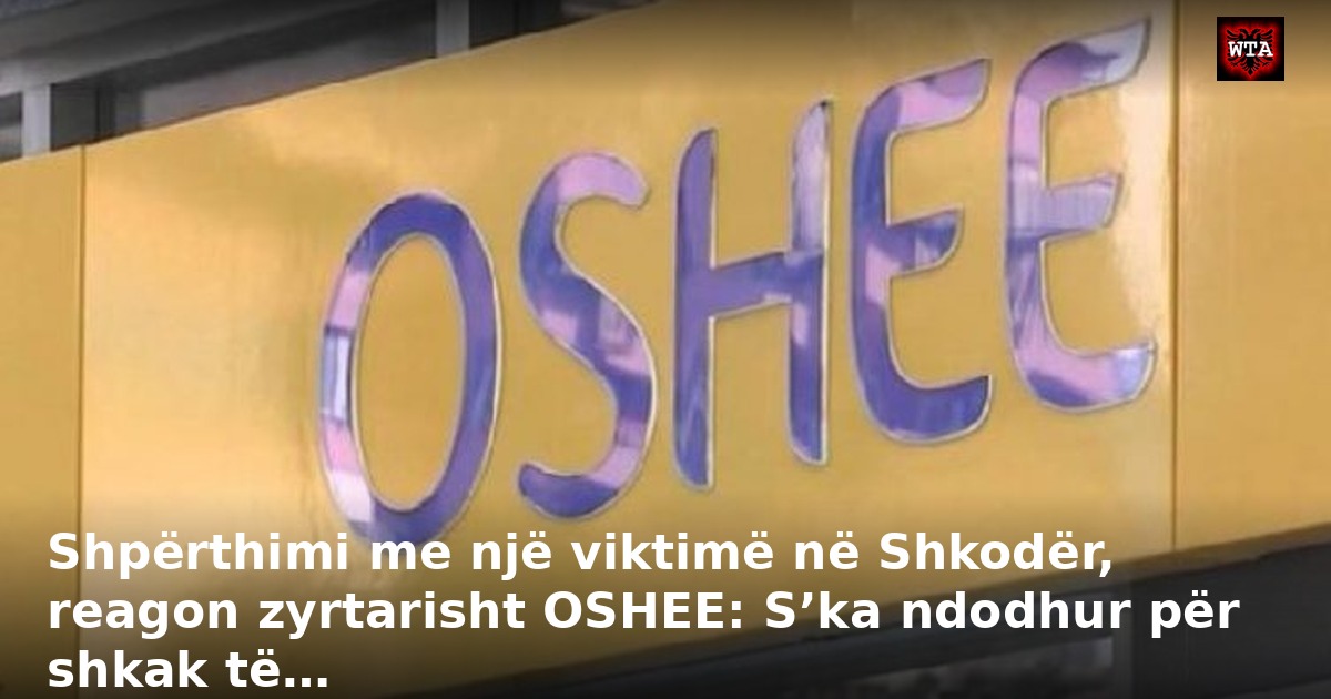Shpërthimi me një viktimë në Shkodër, reagon zyrtarisht OSHEE: S’ka ndodhur për shkak të…