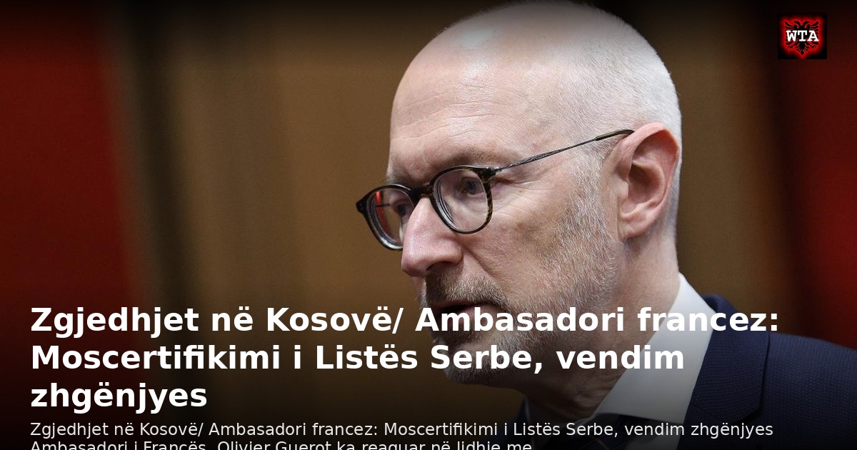 Zgjedhjet në Kosovë/ Ambasadori francez: Moscertifikimi i Listës Serbe, vendim zhgënjyes