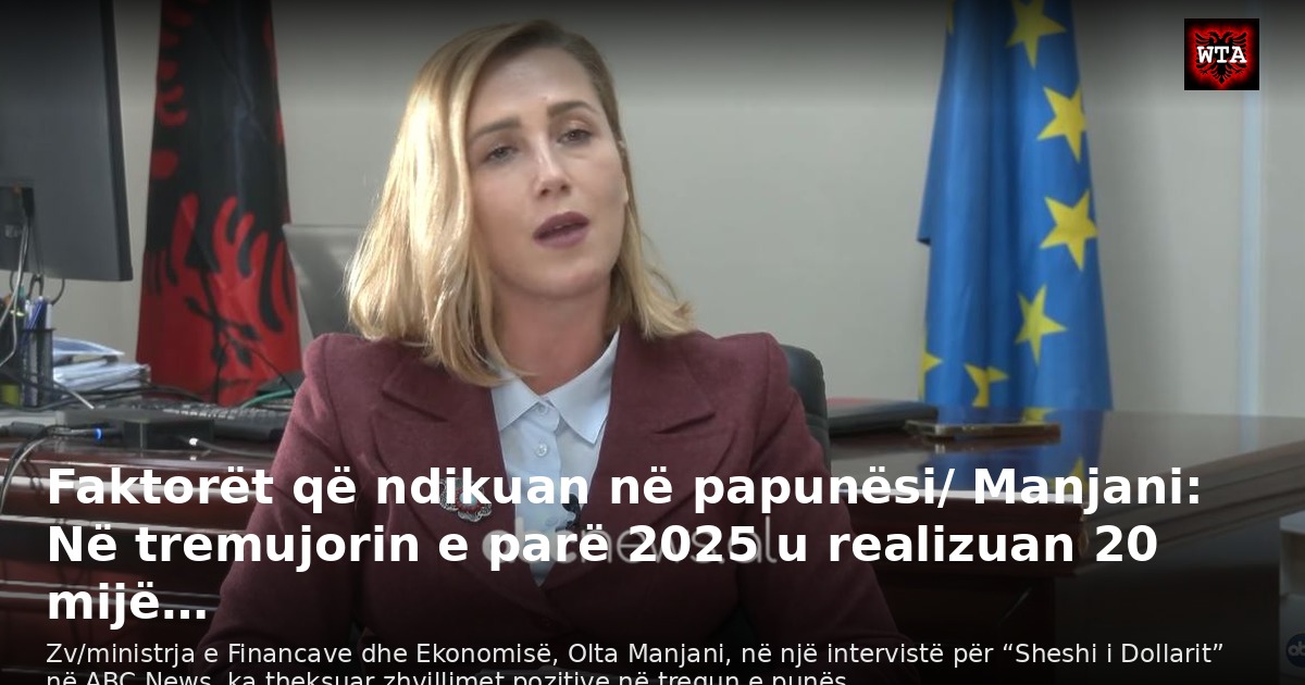 Faktorët që ndikuan në papunësi/ Manjani: Në tremujorin e parë 2025 u realizuan 20 mijë…