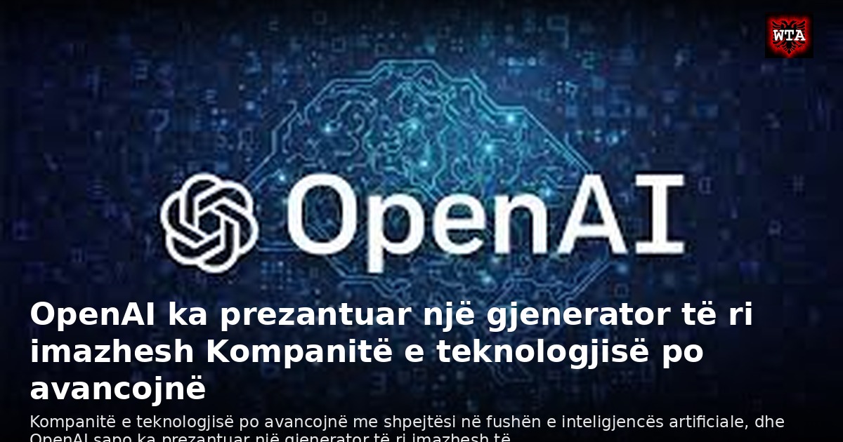 OpenAI ka prezantuar një gjenerator të ri imazhesh Kompanitë e teknologjisë po avancojnë