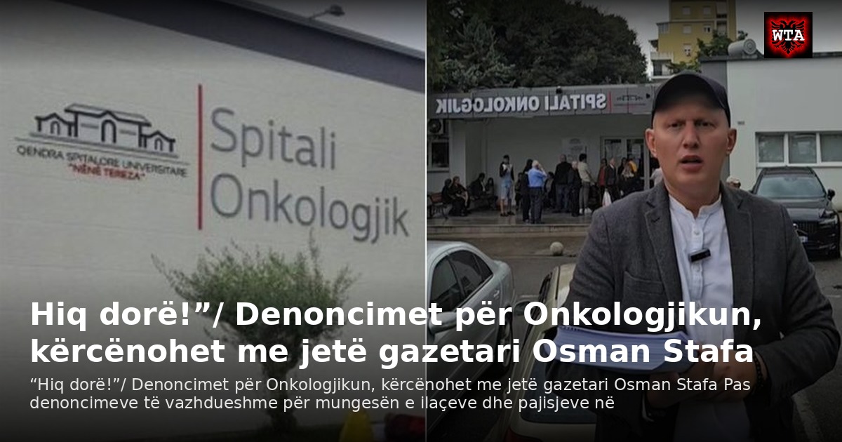 Hiq dorë!”/ Denoncimet për Onkologjikun, kërcënohet me jetë gazetari Osman Stafa