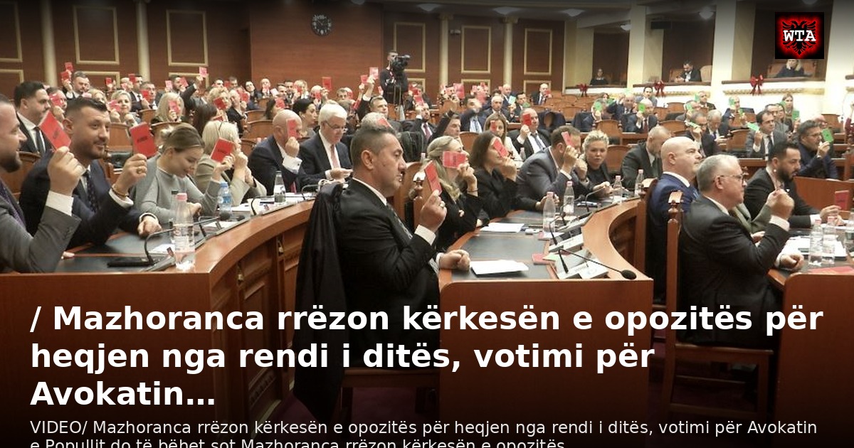 / Mazhoranca rrëzon kërkesën e opozitës për heqjen nga rendi i ditës, votimi për Avokatin…