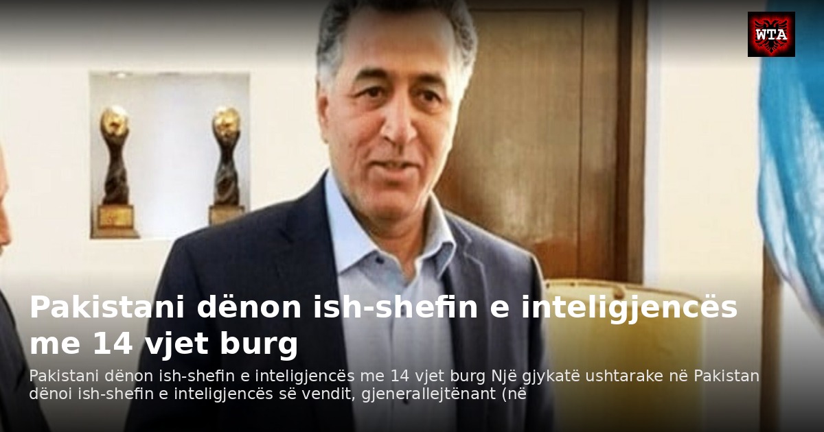 Pakistani dënon ish-shefin e inteligjencës me 14 vjet burg