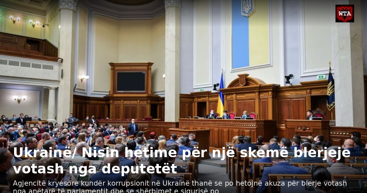 Ukrainë/ Nisin hetime për një skemë blerjeje votash nga deputetët